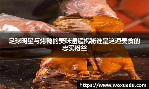 足球明星与烤鸭的美味邂逅揭秘谁是这道美食的忠实粉丝