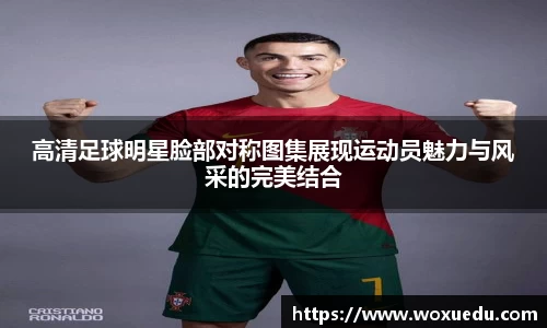 高清足球明星脸部对称图集展现运动员魅力与风采的完美结合